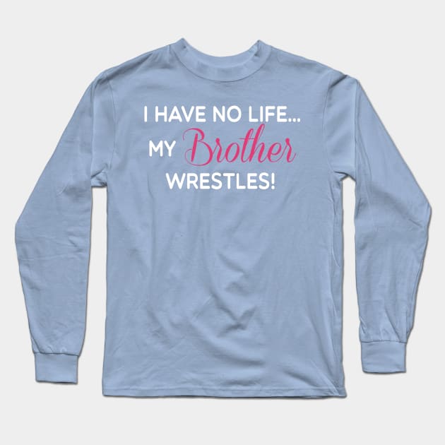 I Have No Life My Brother Wrestles Funny T-shirt Long Sleeve T-Shirt by TheWrightSales